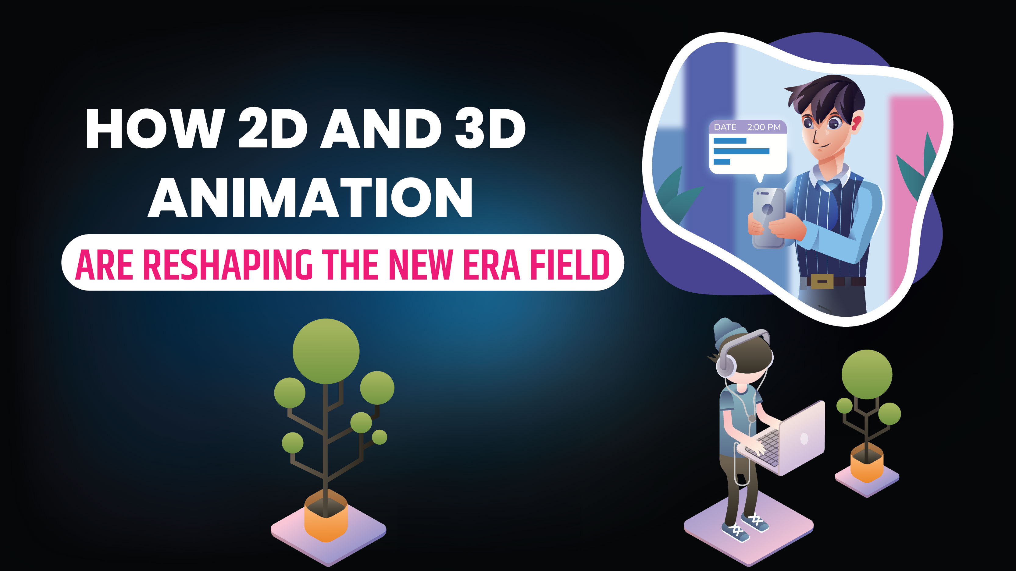 How 2D and 3D Animation Are Reshaping the new era field