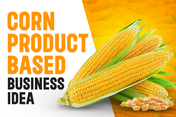 Corn Product Based Business Idea