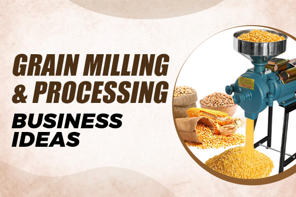 Grain Milling & Processing Business Ideas