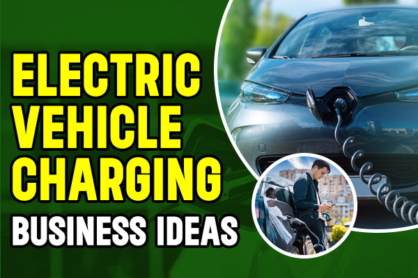 Electric Vehicle Charging Business Ideas
