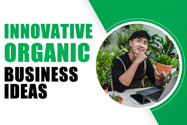 Innovative Organic Business Ideas